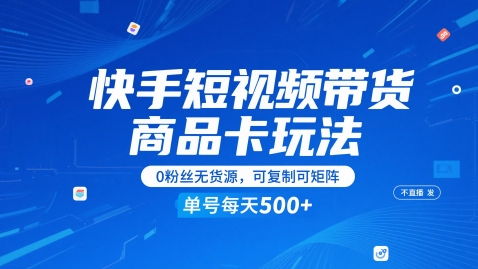快手短视频带货商品卡玩法，不直播不发视频，0粉丝无货源，可复制可矩阵，单号每天1-5张-小艾项目网