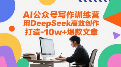 AI公众号写作训练营，用DeepSeek高效创作，打造10w+爆款文章-小艾项目网