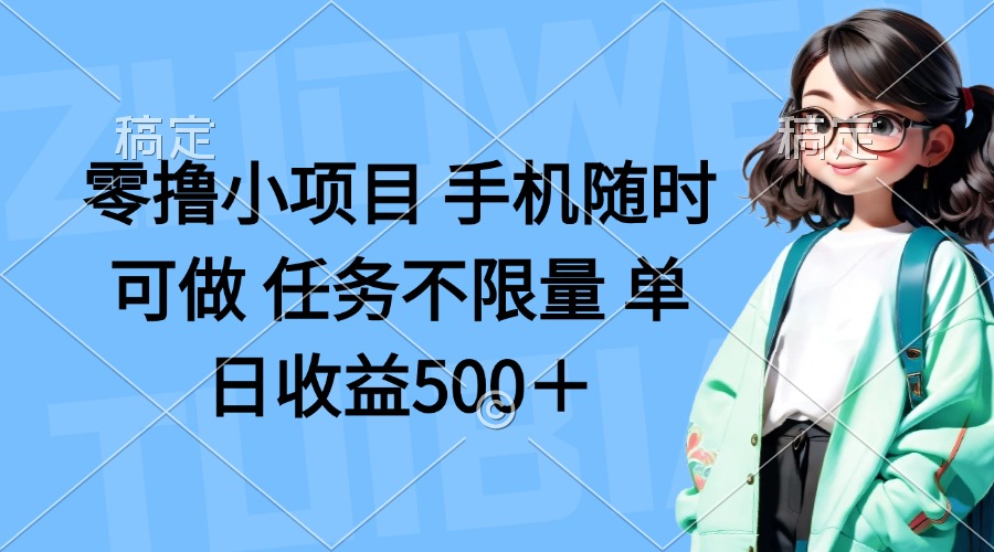 零撸小项目 手机随时可做 任务不限量 单日收益500＋-小艾项目网