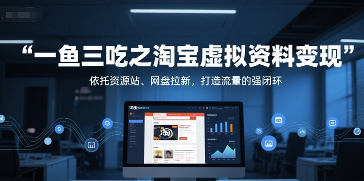 一鱼三吃之淘宝虚拟资料变现，依托资源站、网盘拉新，打造流量的强闭环-小艾项目网