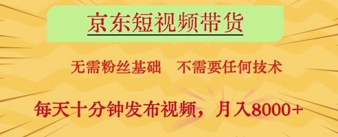 京东短视频带货，无需粉丝基础，不需要任何技术，每天十分钟发布视频，月入8k【揭秘】-小艾项目网