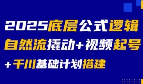 2025底层公式逻辑自然流撬动+视频起号+千川基础计划搭建-小艾项目网