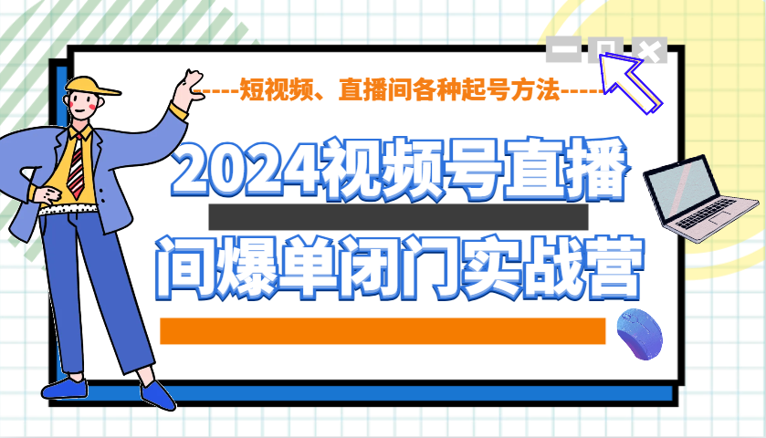 图片[1]-2024视频号直播间爆单闭门实战营，教你如何做视频号，短视频、直播间各种起号方法-小艾项目网