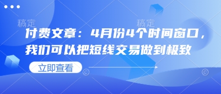 付费文章：4月份4个时间窗口，我们可以把短线交易做到极致-小艾项目网