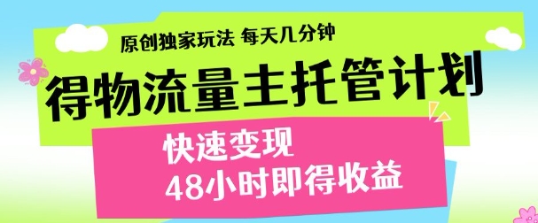 最新得物流量主计划，独家原创玩法，每天几分钟，快速变现，三至五天出收益【揭秘】-小艾项目网