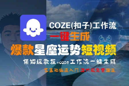 COZE(扣子)工作流一键生成爆款星座运势短视频，保姆级教程，零基础快速入门-小艾项目网