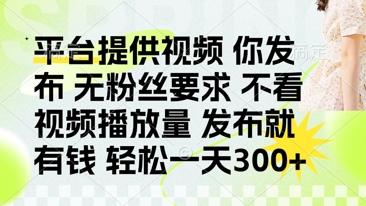 发布平台提供视频就有钱 无粉丝要求 不看视频播放量 发布就有钱 一天300+-小艾项目网