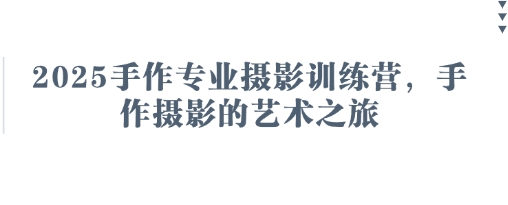 2025手作专业摄影训练营，手作摄影的艺术之旅-小艾项目网