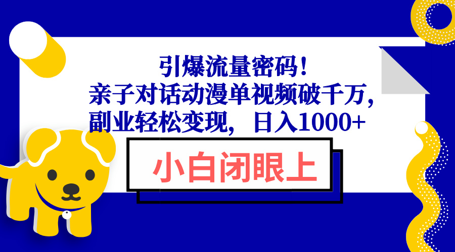 引爆流量密码！亲子对话动漫单视频破千万，副业轻松变现，日入1000+-小艾项目网