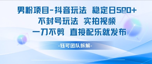 男粉项目抖音玩法稳定日收5张实拍视频一刀不剪直接配乐就发布不封号玩法-小艾项目网