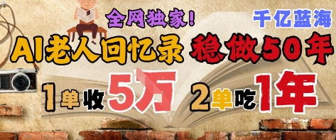 AI帮老人写回忆录，可以稳做50年的蓝海赛道，一单收2-3W，2单吃一年，长久可持续-小艾项目网