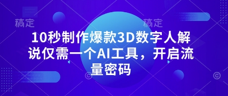 10秒制作爆款3D数字人解说仅需一个AI工具，开启流量密码-小艾项目网