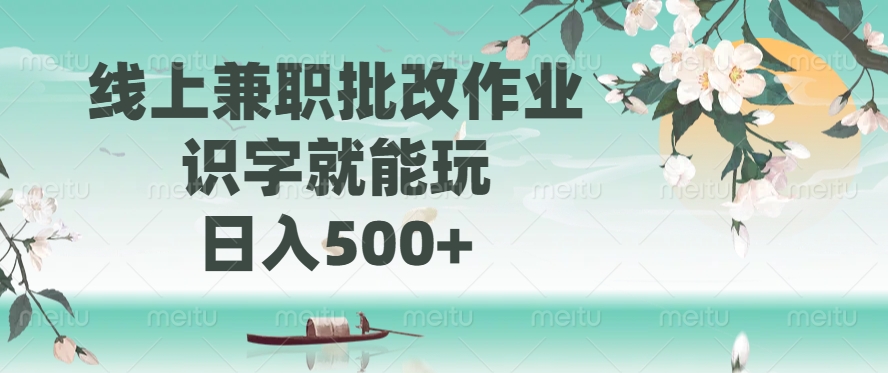 线上兼职批改作业，识字就能玩，日入500+-小艾项目网