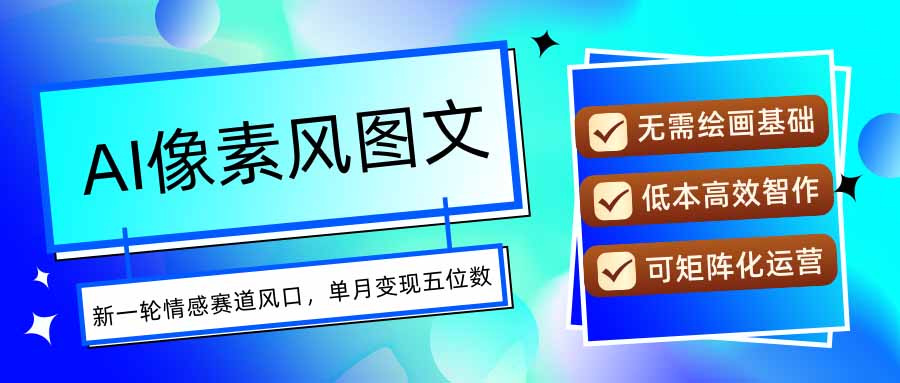 AI像素风图文超详细实操全过程，每天一小时轻松易上手，单月变现五位数-小艾项目网