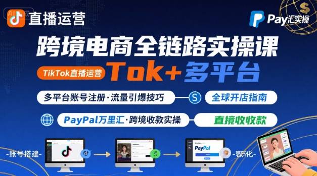 跨境电商线上课，TikTok 直播运营 + 多平台账号注册 + PayPal 万里汇实操教程-小艾项目网