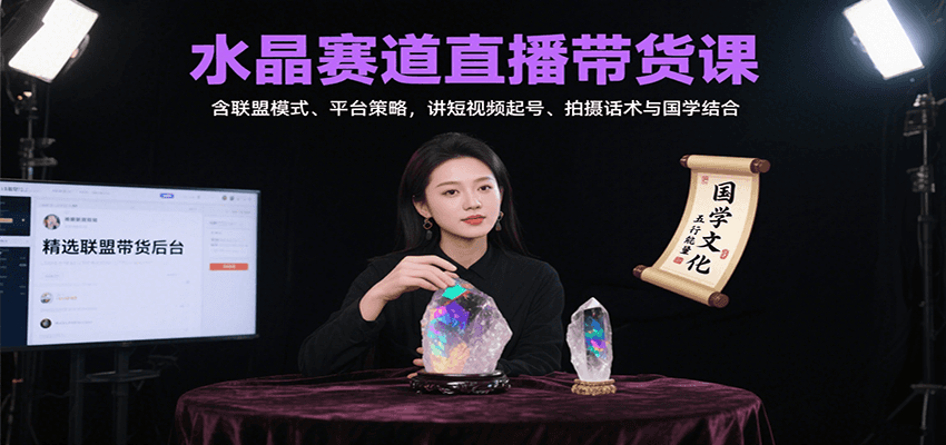 水晶赛道直播带货课：含联盟模式、平台策略，讲短视频起号、拍摄话术与国学结合-小艾项目网