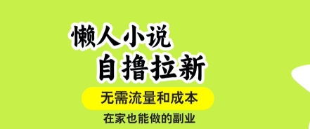 懒人小说自撸拉新，无需流量，一个账号一条作品就可以打爆收益，在家也能轻松做的副业【揭秘】-小艾项目网