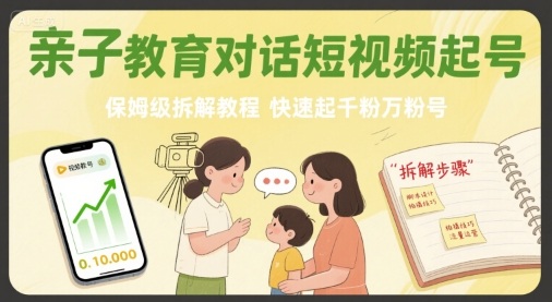 亲子教育对话短视频起号，保姆级拆解教程，快速起千粉万粉号-小艾项目网