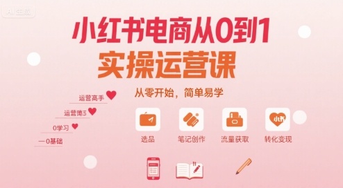 小红书电商从0到1实操运营课，从零开始，简单易学-小艾项目网
