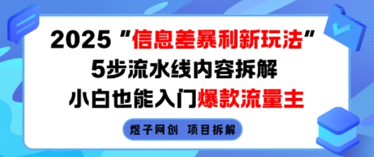 2025信息差暴利新玩法，5步流水线内容拆解，小白也能入门爆款流量主-小艾项目网
