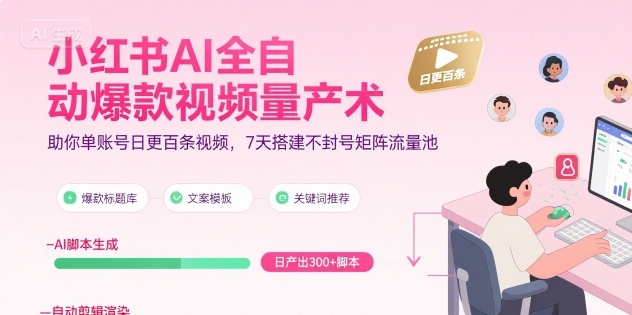 小红书AI全自动爆款视频量产术，助你单账号日更百条视频，7天搭建不封号矩阵流量池(更新8月)-小艾项目网