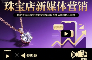 珠宝店新媒体营销，助力珠宝商家快速掌握短视频与直播运营的核心策略-小艾项目网
