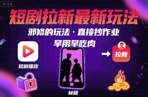 解锁短剧拉新最新玩法，邪修的玩法，直接抄作业，早用早吃肉-小艾项目网
