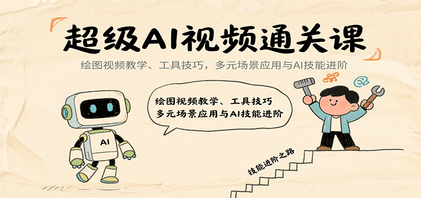 超级AI视频通关课：绘图视频教学、工具技巧，多元场景应用与AI技能进阶-小艾项目网