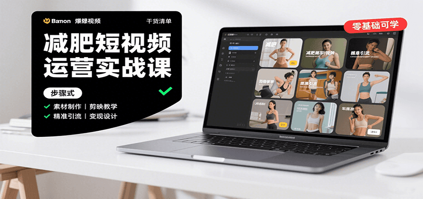 减肥短视频运营实战课：含素材制作、剪映教学，讲精准引流、变现设计与内容模板技巧-小艾项目网
