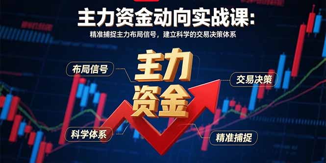 主力资金动向实战课-8月：精准捕捉主力布局信号，建立科学的交易决策体系-小艾项目网