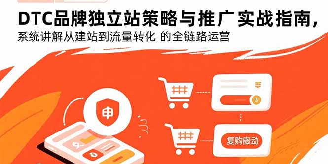 DTC品牌独立站策略与推广实战指南，系统讲解从建站到流量转化的全链路运营-小艾项目网
