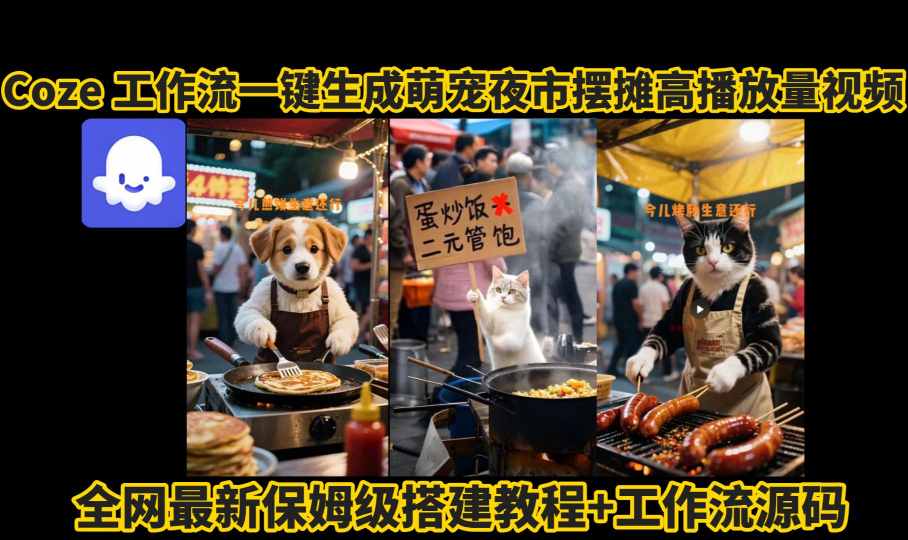 coze工作流一键生成萌宠夜市摆摊AI高赞高播放量视频保姆级拆解教程-小艾项目网