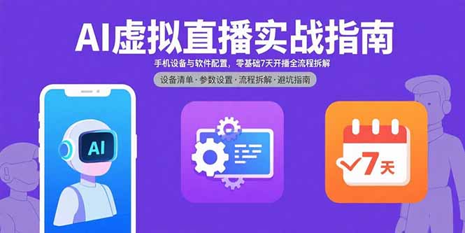 AI虚拟直播实战指南，手机设备与软件配置，零基础7天开播全流程拆解-小艾项目网