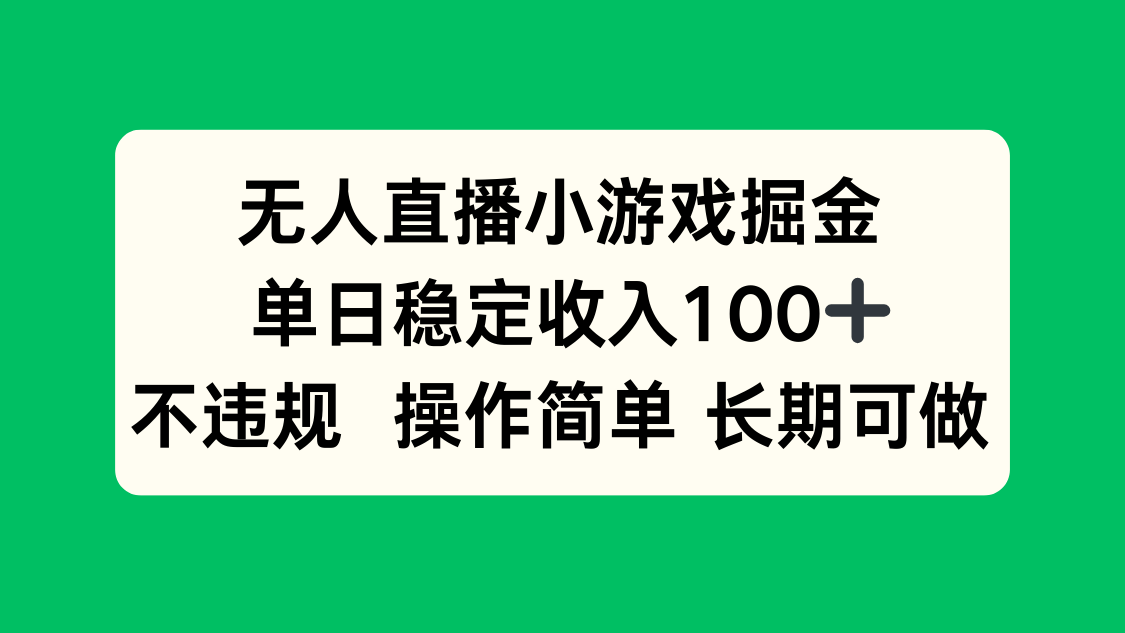无人直播小游戏掘金，单日稳定收入100+，不违规操作简单 长期可做-小艾项目网