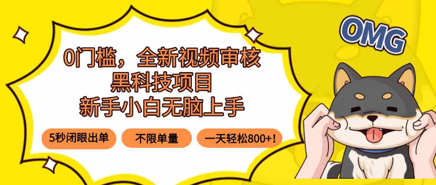 0门槛，全新视频审核黑科技项目，新手小白无脑上手5秒闭眼出单，不限单…-小艾项目网