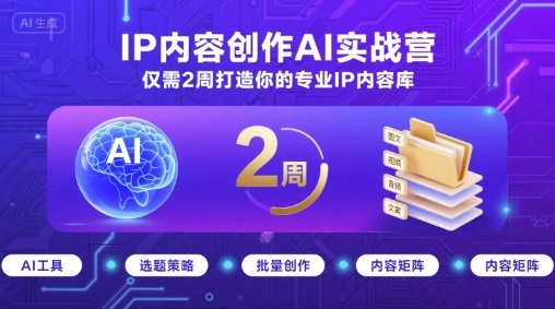 IP内容创作AI实战营，仅需2周打造你的专业IP内容库-小艾项目网