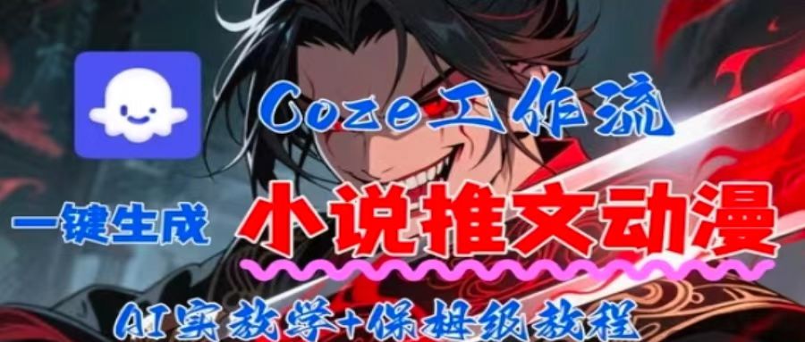 用Coze扣子工作流一键生成小说推文动漫短视频，全流程保姆级教学-小艾项目网