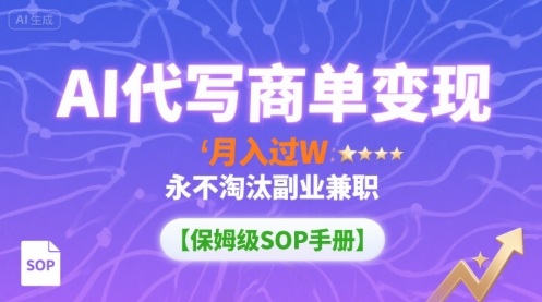 AI代写商单变现，月入过W，永不淘汰副业兼职【保姆级SOP手册】-小艾项目网