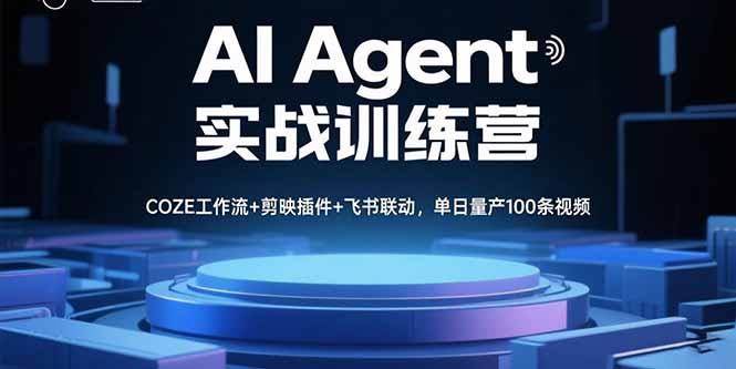 AI Agent实战训练营，COZE工作流+剪映插件+飞书联动，单日量产100条视频-小艾项目网