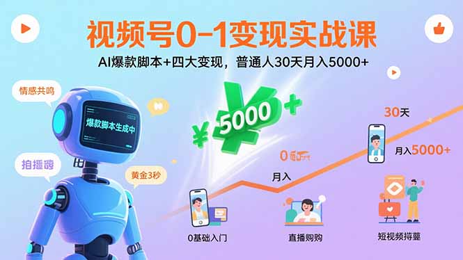 视频号0-1变现实战课：AI爆款脚本+四大变现，普通人30天月入5000+-小艾项目网