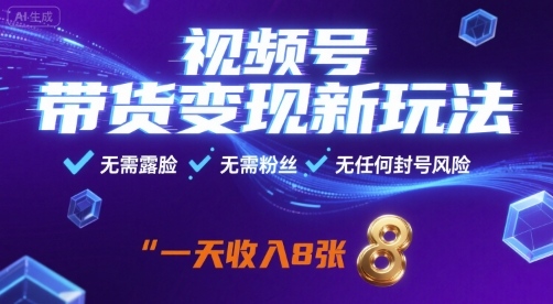 视频号带货变现新玩法，无需露脸，无需粉丝，无任何封号风险，一天收益8张【揭秘】-小艾项目网