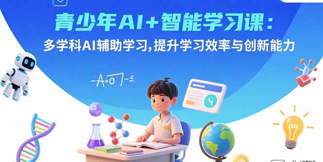 青少年AI+智能学习课：多学科AI辅助学习，提升学习效率与创新能力-小艾项目网
