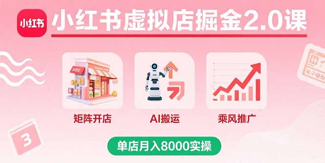 小红书虚拟店掘金2.0课，矩阵开店+AI搬运+乘风推广，单店月入8000实操-小艾项目网