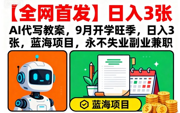 【全网首发】AI代写教案，9月开学旺季，日入3张，蓝海项目，永不失业副业兼职-小艾项目网