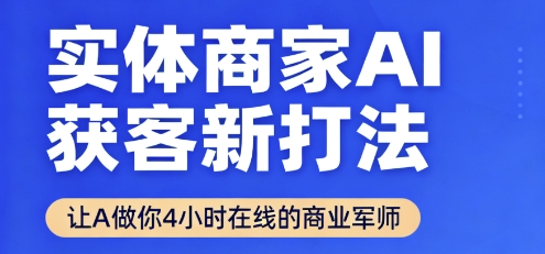 实体商家AI获客新打法【2025年9月】​让AI做你24小时在线的商业军师，效率开挂，甩开盲目摸索-小艾项目网