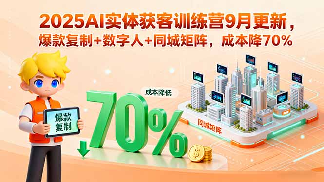 2025AI实体获客训练营9月更新，爆款复制+数字人+同城矩阵，成本降70%-小艾项目网