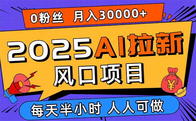 2025AI拉新风口项目，0粉0基础月入30000+新手小白轻松学会-小艾项目网