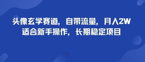 头像玄学赛道，自带流量，月入2W，适合新手操作，长期稳定项目-小艾项目网