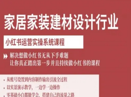 家居家装建材设计行业小红书运营实操系统课程，解决想做小红书无从下手难题让你真正踏出第一步-小艾项目网