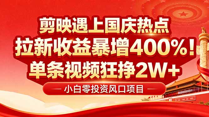 国庆流量风口！剪映小白吃红利：0基础几分钟一条，拉新收益暴涨400%，…-小艾项目网